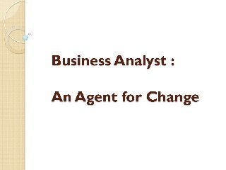 Enterprise IT Business Solutions : Business Analyst – an agent for change