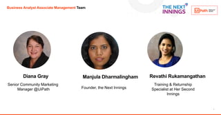 2
Business Analyst Associate Management Team
Diana Gray Revathi Rukamangathan
Founder, the Next Innings
Senior Community M...