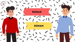 Rohan
Soham
 