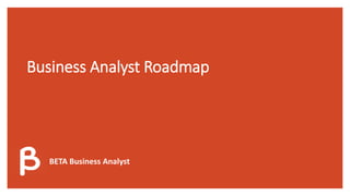 Business Analyst Roadmap
BETA Business Analyst
 
