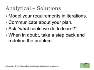 Analytical – Solutionswww.bridging-the-gap.comModel your requirements in iterations.Communicate about your plan.Ask “what could we do to learn?”When in doubt, take a step back and redefine the problem.