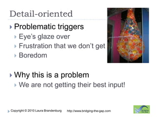 Detail-orientedProblematic triggersEye’s glaze overFrustration that we don’t get itBoredomWhy this is a problemWe are not getting their best input!http://www.bridging-the-gap.com
