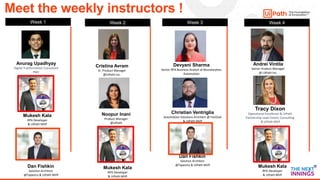 4
Anurag Upadhyay
Digital Tranformation Consultant
PWC
Meet the weekly instructors !
Cristina Avram
Sr. Product Manager
@UiPath Inc.
Dan Fishkin
Solution Architect
@Tapestry & UiPath MVP
Noopur Inani
Product Manager
@UiPath
Tracy Dixon
Operational Excellence & UiPath
Partnership Lead Centric Consulting
& UiPath MVP
Andrei Vintila
Senior Product Manager
@ UiPath Inc.
Week 1 Week 2 Week 3 Week 4
Mukesh Kala
RPA Developer
& UiPath MVP
Devyani Sharma
Senior RPA Business Analyst at Boundaryless
Automation
Christian Ventriglia
Automation Solutions Architect @ FanDuel
& UiPath MVP
Dan Fishkin
Solution Architect
@Tapestry & UiPath MVP
Mukesh Kala
RPA Developer
& UiPath MVP
Mukesh Kala
RPA Developer
& UiPath MVP
 