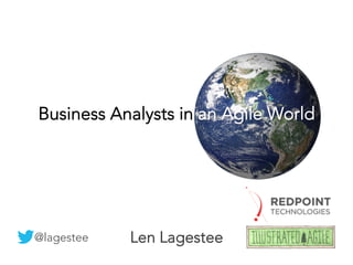 Len Lagestee
@lagestee
Business Analysts in an Agile World
 