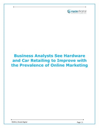 Business Analysts See Hardware
 and Car Retailing to Improve with
the Prevalence of Online Marketing




©2011, Oracle Digital        Page | 1
 