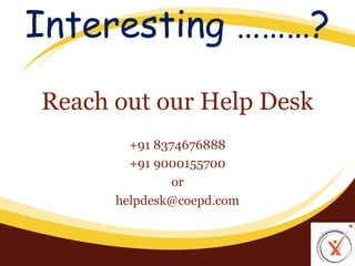 Interesting ………?
Reach out our Help Desk
+91 8374676888
+91 9000155700
or
helpdesk@coepd.com

 