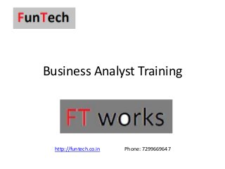 Business Analyst Training
http://funtech.co.in Phone: 7299669647
 