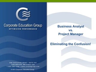 Business Analyst vs. Project Manager:
Eliminating the
Confusion!
 