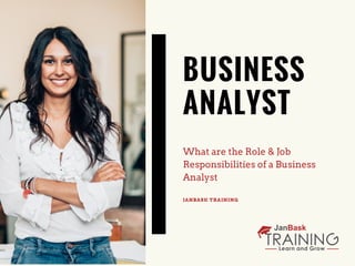 BUSINESS
ANALYST
What are the Role & Job
Responsibilities of a Business
Analyst
JANBASK TRAINING
 