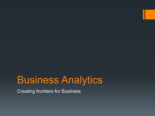 Business Analytics
Creating frontiers for Business
 