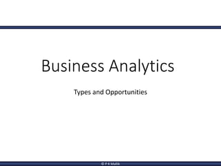 © P K Mallik
Business Analytics
Types and Opportunities
 
