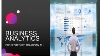 BUSINESS
ANALYTICS
PRESENTED BY: MD ADNAN ALI
 