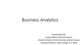 Business Analytics
Krupasindhu MD
krupa.md@res.christuniversity.in
Research scholar, Christ University, Central Campus
Assistant Professor, Vijaya College, R. V. Road
 