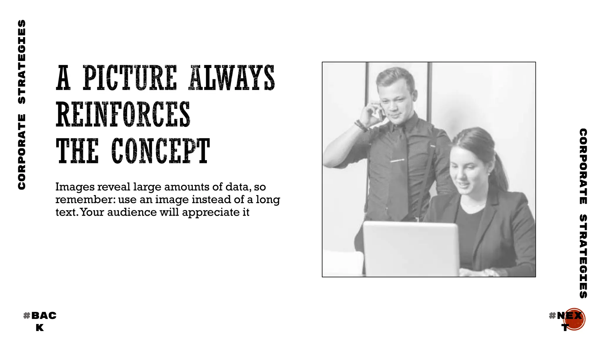 Images reveal large amounts of data, so
remember: use an image instead of a long
text.Your audience will appreciate it
#BAC
K
#nex
t
CORPORATE
STRATEGIES
CORPORATE
STRATEGIES
 