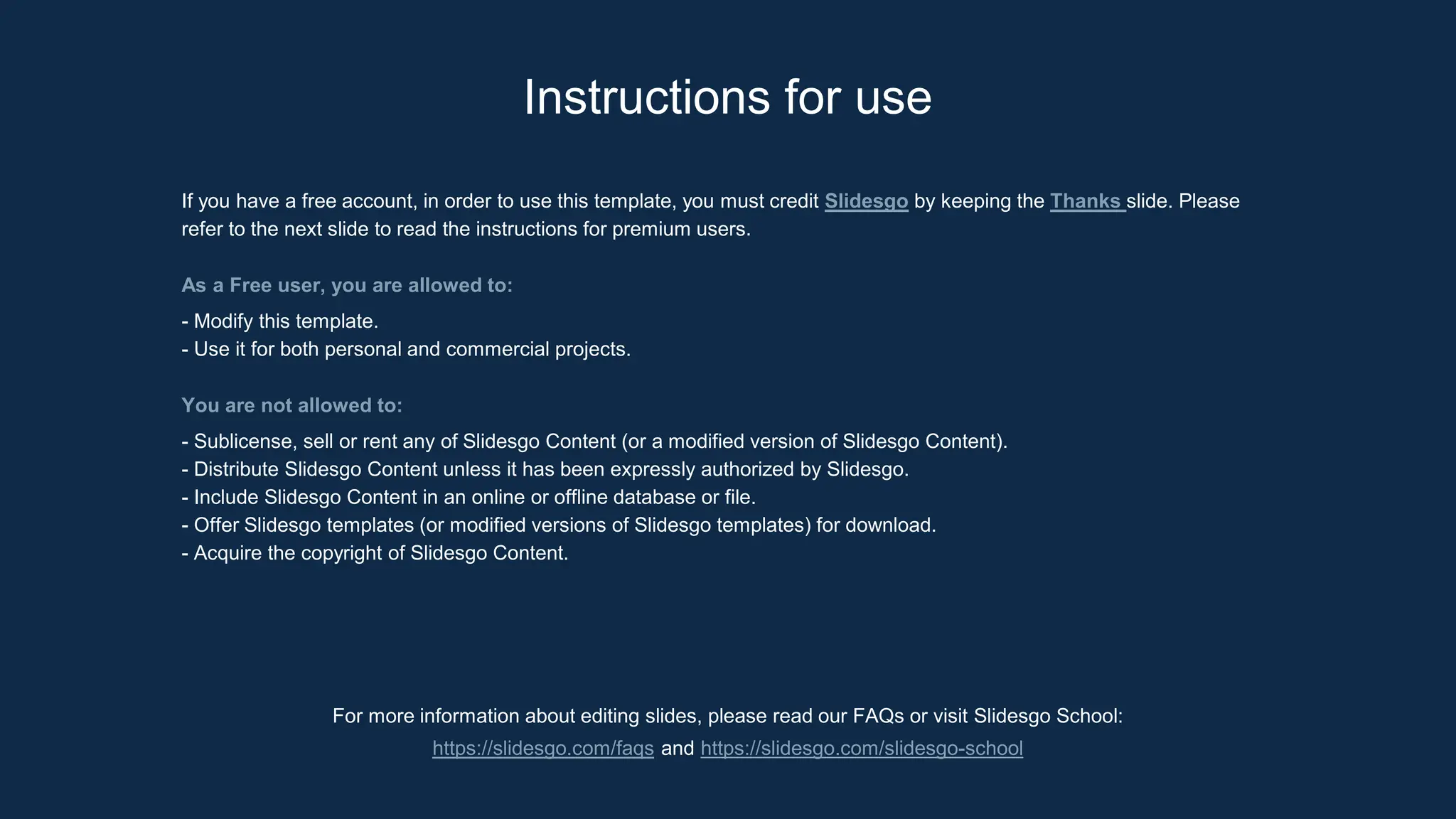 For more information about editing slides, please read our FAQs or visit Slidesgo School:
https://slidesgo.com/faqs and https://slidesgo.com/slidesgo-school
Instructions for use
If you have a free account, in order to use this template, you must credit Slidesgo by keeping the Thanks slide. Please
refer to the next slide to read the instructions for premium users.
As a Free user, you are allowed to:
- Modify this template.
- Use it for both personal and commercial projects.
You are not allowed to:
- Sublicense, sell or rent any of Slidesgo Content (or a modified version of Slidesgo Content).
- Distribute Slidesgo Content unless it has been expressly authorized by Slidesgo.
- Include Slidesgo Content in an online or offline database or file.
- Offer Slidesgo templates (or modified versions of Slidesgo templates) for download.
- Acquire the copyright of Slidesgo Content.
 