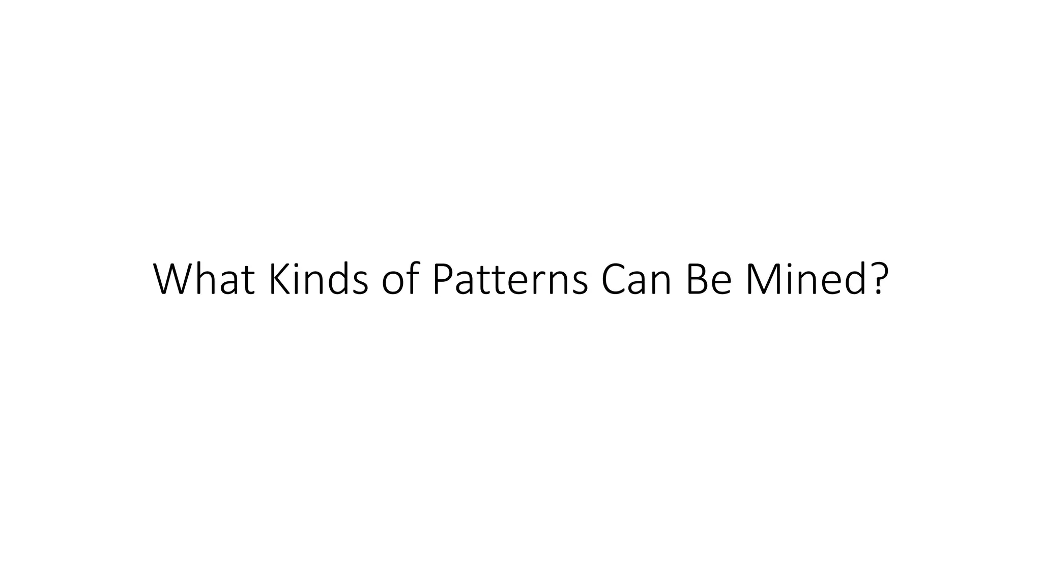 What Kinds of Patterns Can Be Mined?
 