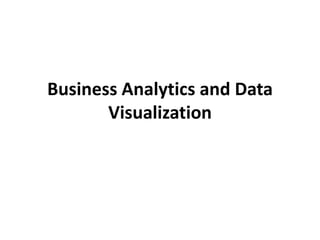 Business Analytics and Data 
Visualization 
 