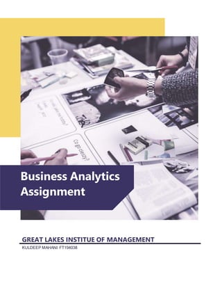 Business Analytics
Assignment
GREAT LAKES INSTITUE OF MANAGEMENT
KULDEEP MAHANI: FT194038
 