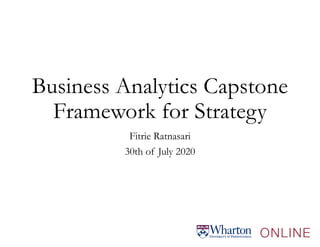 Business Analytics Capstone
Framework for Strategy
Fitrie Ratnasari
30th of July 2020
 