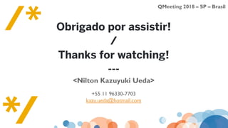 QMeeting 2018 – SP – Brasil
Obrigado por assistir!
/
Thanks for watching!
---
<Nilton Kazuyuki Ueda>
+55 11 96330-7703
kazu.ueda@hotmail.com
 