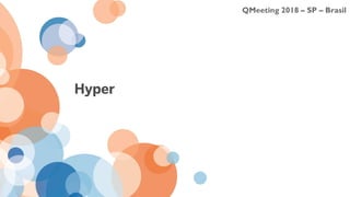 QMeeting 2018 – SP – Brasil
Hyper
 