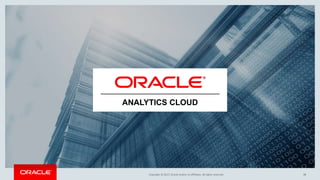 Copyright © 2017, Oracle and/or its affiliates. All rights reserved.
ANALYTICS CLOUD
38
 