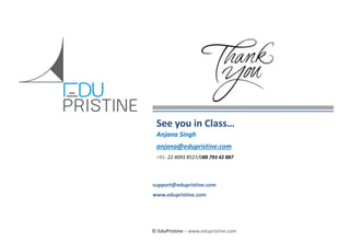 © EduPristine For [Business Analytics]
© EduPristine – www.edupristine.com
support@edupristine.com
www.edupristine.com
See you in Class…
Anjana Singh
anjana@edupristine.com
+91- 22 4093 8527/088 793 42 887
 