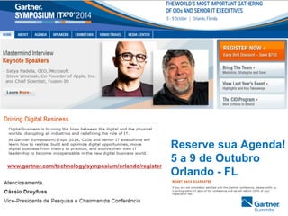 Reserve sua Agenda!
5 a 9 de Outubro
Orlando - FL
www.gartner.com/technology/symposium/orlando/register
 