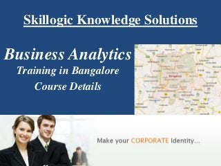 Skillogic Knowledge Solutions
Business Analytics
Training in Bangalore
Course Details
 