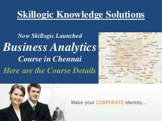 Skillogic Knowledge Solutions
Now Skillogic Launched
Business Analytics
Course in Chennai
Here are the Course Details
 