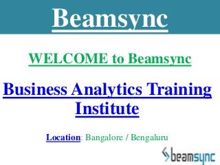 WELCOME to Beamsync
Business Analytics Training
Institute
Location: Bangalore / Bengaluru
Beamsync
 