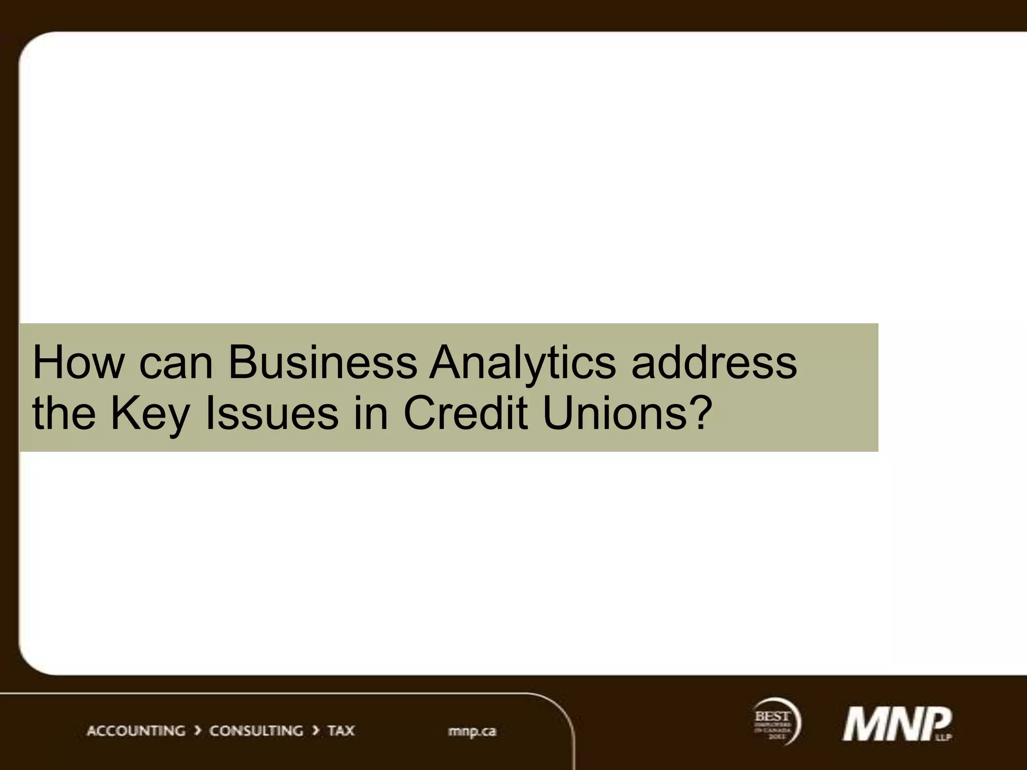 How can Business Analytics address
the Key Issues in Credit Unions?

 