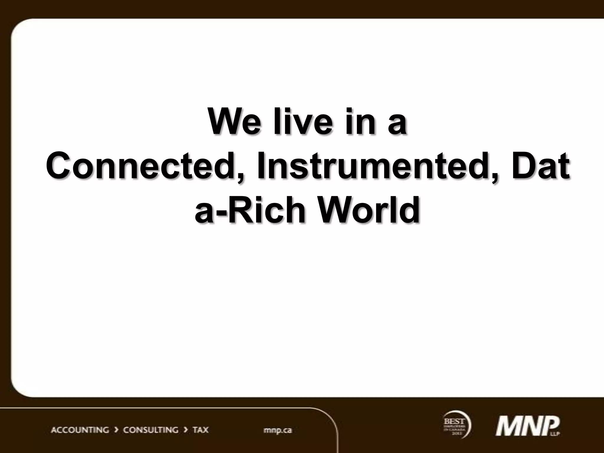 We live in a
Connected, Instrumented, Dat
a-Rich World

 