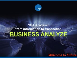 NQA-Academic
 from information to transaction

BUSINESS ANALYZE


                       Welcome to Future
 