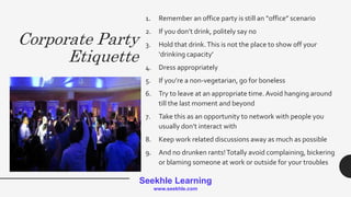 Seekhle Learning
www.seekhle.com
Corporate Party
Etiquette
1. Remember an office party is still an “office” scenario
2. If...