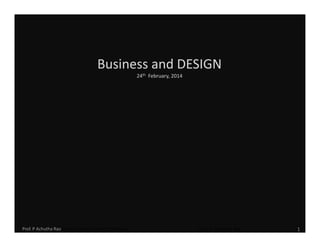 Business and DESIGN
24th February, 2014
Self Assessment of Ability to Think Differently Prof. P Achutha Rao
11Prof. P Achutha Rao
 