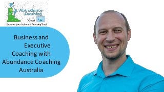 Businessand
Executive
Coaching with
Abundance Coaching
Australia
 