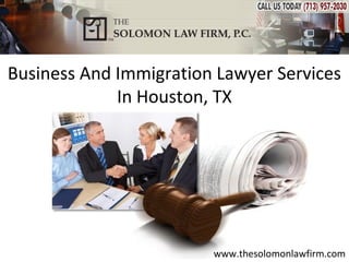 Business And Immigration Lawyer Services
             In Houston, TX




                        www.thesolomonlawfirm.com
 