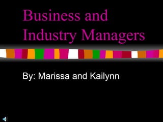 Business and Industry Managers By: Marissa and Kailynn 