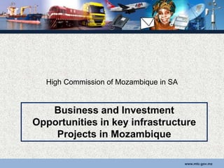 www.mtc.gov.mz
High Commission of Mozambique in SA
Business and Investment
Opportunities in key infrastructure
Projects in Mozambique
 