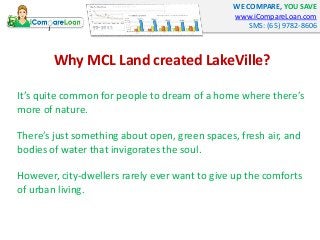 WE COMPARE, YOU SAVE
www.iCompareLoan.com
SMS: (65) 9782-8606
Why MCL Land created LakeVille?
It’s quite common for people...
