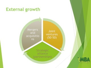 External growth
Joint
ventures
(50-50)
Strategic
alliance
(partnerships)
Mergers
and
acquisitio
ns
 
