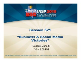 Session 521

“Business & Social Media
       Victories”
       Tuesday, June 8
       1:30 – 3:00 PM
 