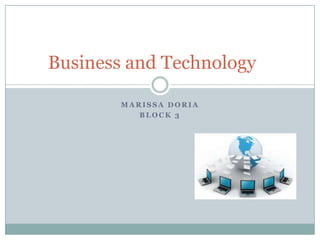 Business and Technology

        MARISSA DORIA
           BLOCK 3
 