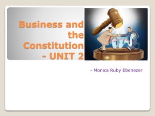 Business and
the
Constitution
- UNIT 2
- Monica Ruby Ebenezer
 
