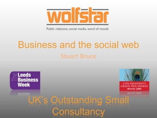 Business and the social web
         Stuart Bruce




  UK’s Outstanding Small
       Consultancy
 