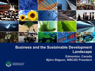 Business and the Sustainable Development Landscape Edmonton, Canada Björn Stigson, WBCSD President 