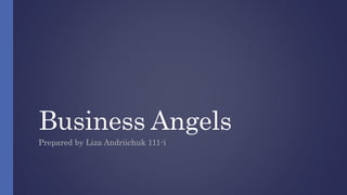 Business Angels
Prepared by Liza Andriichuk 111-i
 