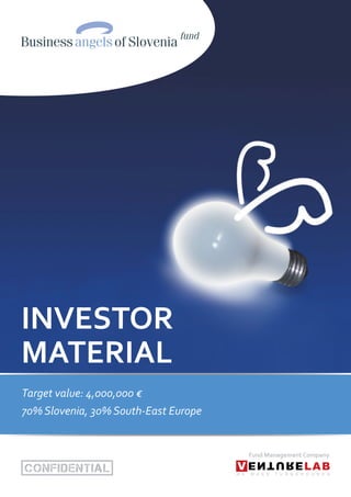 INVESTOR
MATERIAL
Target value: 4,000,000 €
70% Slovenia, 30% South-East Europe
Fund Management Company
 