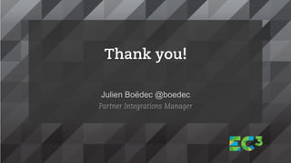 Thank you!
Julien Boëdec @boedec
Partner Integrations Manager
 